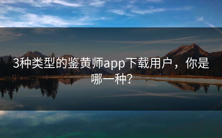 3种类型的鉴黄师app下载用户，你是哪一种？