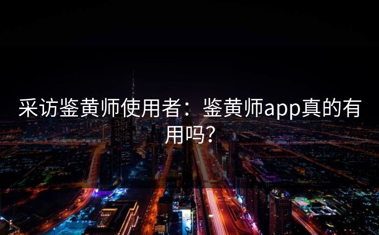 采访鉴黄师使用者：鉴黄师app真的有用吗？