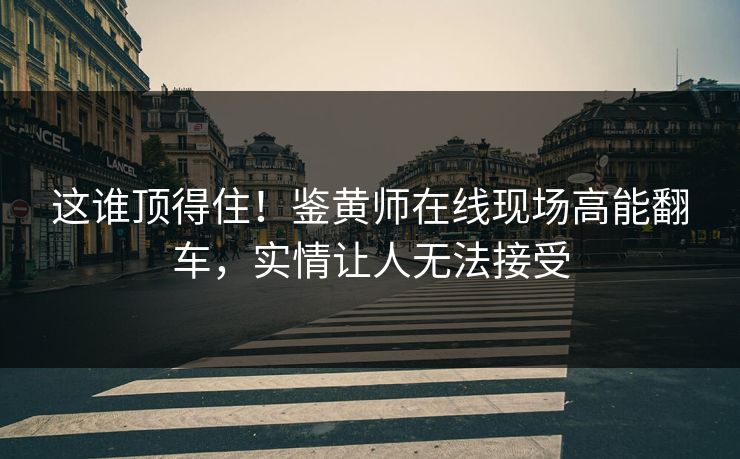 这谁顶得住！鉴黄师在线现场高能翻车，实情让人无法接受